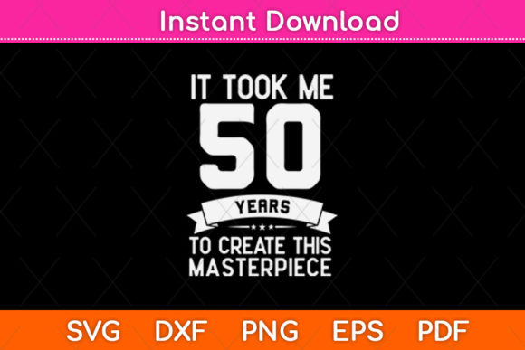 It Took Me 50 Years to Create This SVG for Crafts & Graphics